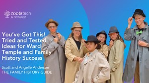 You’ve Got This! Tried and Tested Ideas for Ward Temple and Family History Success