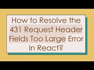 How to Resolve the 431 Request Header Fields Too Large Error in React?