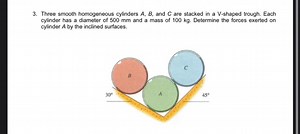 Three smooth homogeneous cylinders A, B, and C are stacked in a... | Filo