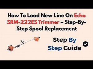 How To Load New Line On Echo SRM-222ES Trimmer – Step-By-Step Spool Replacement