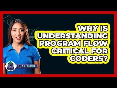 Why Is Understanding Program Flow Critical For Coders? - Next LVL Programming
