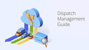Dispatch Management Explained: Tips, Tools and Benefits