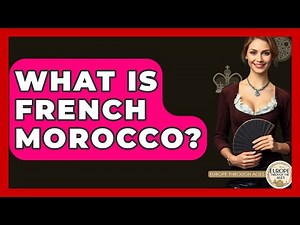 What Is French Morocco? - Europe Through the Ages