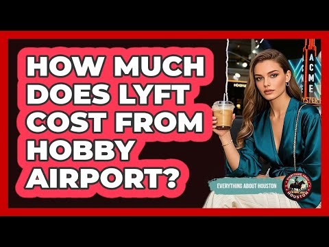 How Much Does Lyft Cost From Hobby Airport?