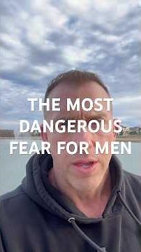 The Most Dangerous Fear for Men