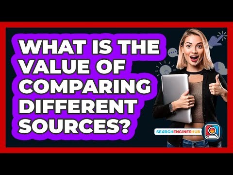 What Is The Value Of Comparing Different Sources?