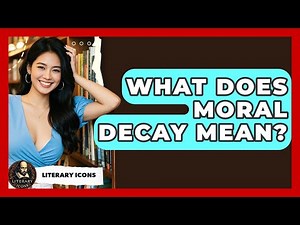What Does Moral Decay Mean? - Literary Icons