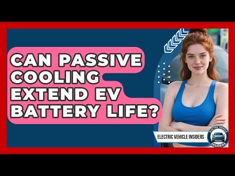Can Passive Cooling Extend EV Battery Life? - Electric Vehicle Insiders