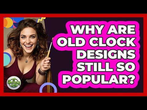 Why Are Old Clock Designs Still So Popular? - The Upcycle Lab