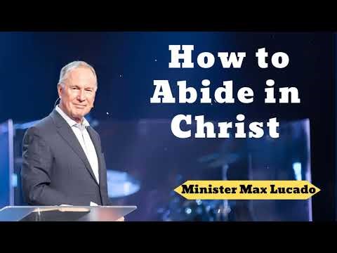 How to Abide in Christ- Minister Max Lucado