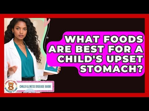 What Foods Are Best For A Child's Upset Stomach? - Child Illness Disease Guide