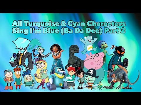 🩵All Turquoise & Cyan Characters Sing I'm Blue (Ba Da Dee) Part 2💙