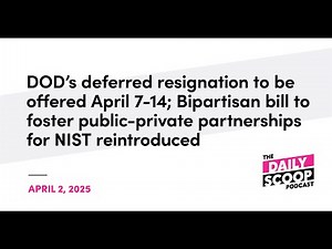 DOD’s deferred resignation program to be offered 4/7-14; New bill to support partnerships for NIST