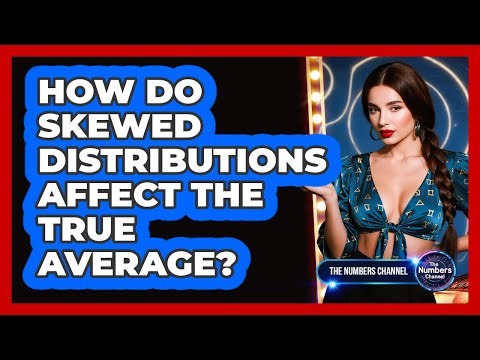 How Do Skewed Distributions Affect The True Average?