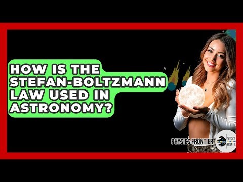 How Is The Stefan-Boltzmann Law Used In Astronomy? - Physics Frontier
