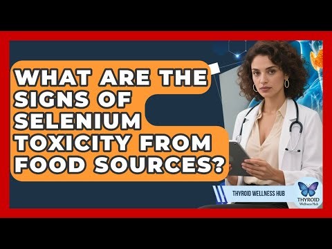 What Are The Signs Of Selenium Toxicity From Food Sources? - Thyroid Wellness Hub