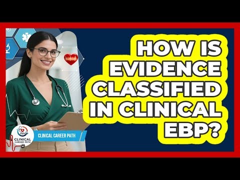 How Is Evidence Classified in Clinical EBP?