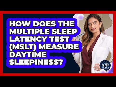 How Does The Multiple Sleep Latency Test (MSLT) Measure Daytime Sleepiness?