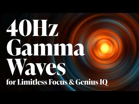 40Hz | Gamma Waves for Limitless Focus & Genius IQ - Boost Intelligence & Concentration Music