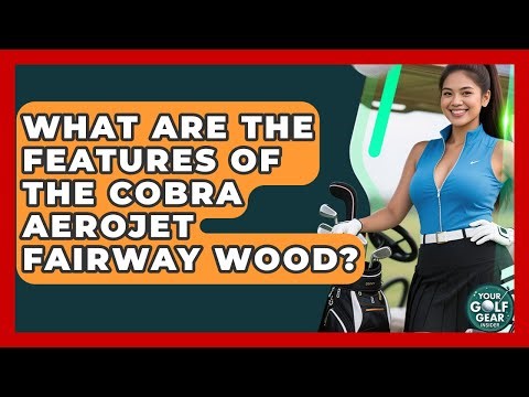 What Are The Features Of The Cobra Aerojet Fairway Wood? - Your Golf Gear Insider