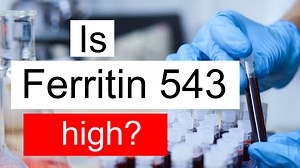 Is Ferritin 543 high, normal or dangerous? What does Ferritin level 543 mean?
