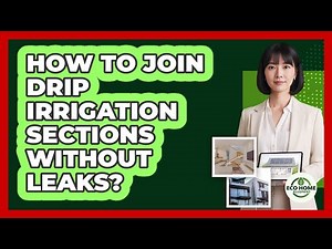 How To Join Drip Irrigation Sections Without Leaks?