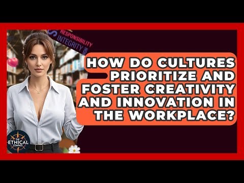 How Do Cultures Prioritize And Foster Creativity And Innovation In The Workplace?