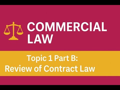 Topic 1 Part B | Intro to Commercial Law | Review of Contract Law Explained
