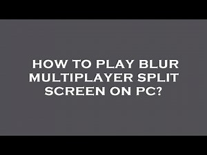 How to play blur multiplayer split screen on pc?
