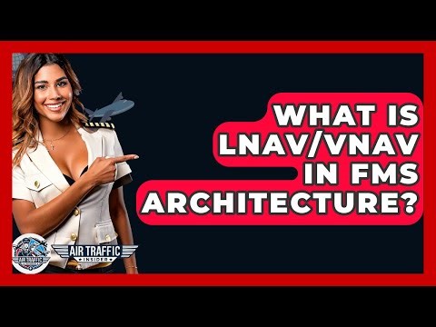 What Is LNAV/VNAV In FMS Architecture? - Air Traffic Insider