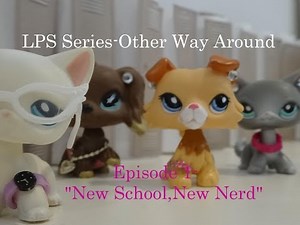 LPS Series-Other Way Around #1-New School,New Nerd(SERIES PREMIERE)