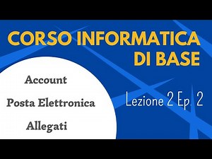 Corso informatica di base - Lezione 2 episodio 2 - Account, Posta elettronica, Allegati