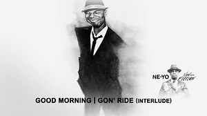 Ne-Yo - Good Morning/Gon' Ride (Interlude)