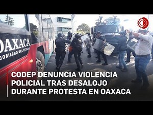 Policía estatal desaloja bloqueos del CODEP en Oaxaca; reportan enfrentamientos