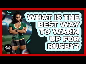 What Is The Best Way To Warm Up For Rugby?