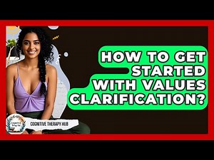 How To Get Started With Values Clarification? - Cognitive Therapy Hub