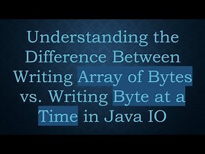 Understanding the Difference Between Writing Array of Bytes vs. Writing Byte at a Time in Java IO