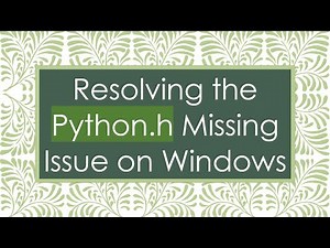 Resolving the Python.h Missing Issue on Windows