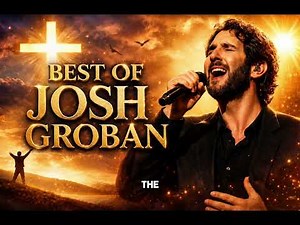 Best of Josh Groban | Greatest Hits Collection | Most Beautiful & Timeless Songs