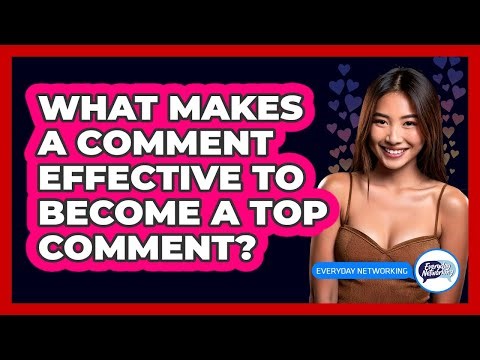 What Makes A Comment Effective To Become A Top Comment? - Everyday-Networking