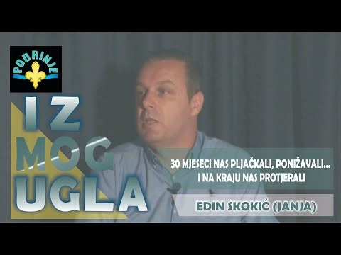"Trideset mjeseci nas pljačkali, ponižavali i na kraju nas protjerali." - Edin Skokić (IZ MOG UGLA)