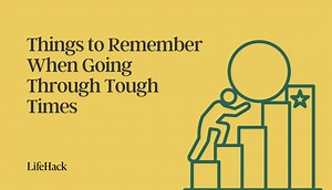 7 Things to Remember When Going Through Tough Times in Life - LifeHack