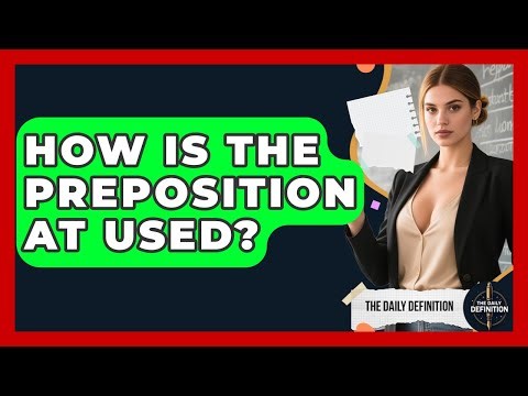 How Is The Preposition At Used? - The Daily Definition