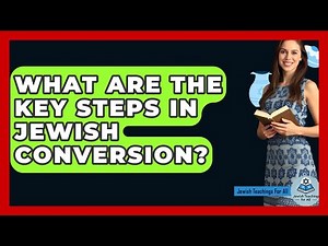 What Are The Key Steps In Jewish Conversion? - Jewish Teachings For All
