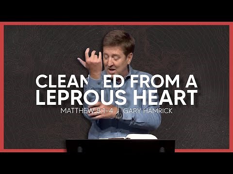 Cleansed from a Leprous Heart | Matthew 8:1-4 | Gary Hamrick