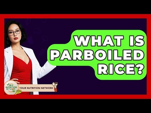 What Is Parboiled Rice? - Your Nutrition Network