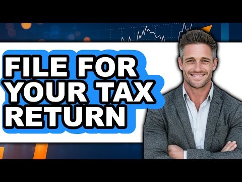 How To File For Your Tax Return - Easy Guide