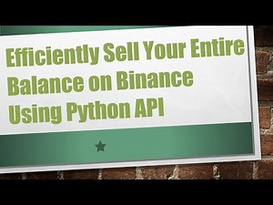 Efficiently Sell Your Entire Balance on Binance Using Python API