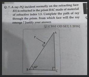 Q. 7. A ray P Q incident normally on the refracting face B A is... | Filo