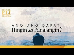 Ano ang dapat hingin sa panalangin? | Brother Eli Channel